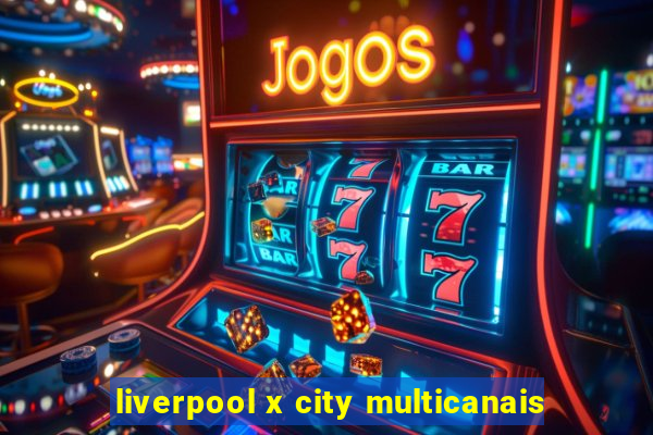 liverpool x city multicanais